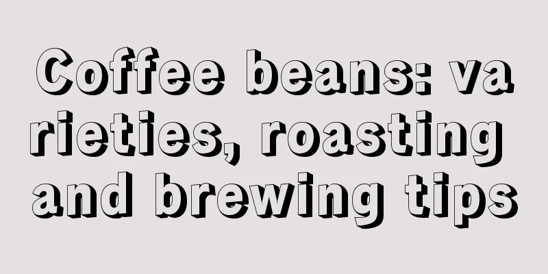 Coffee beans: varieties, roasting and brewing tips