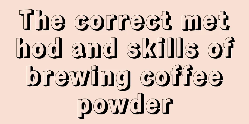 The correct method and skills of brewing coffee powder