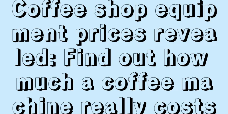 Coffee shop equipment prices revealed: Find out how much a coffee machine really costs