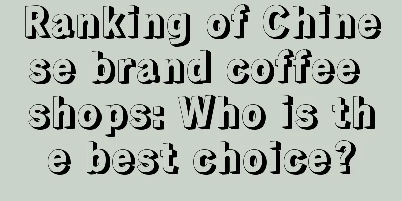 Ranking of Chinese brand coffee shops: Who is the best choice?