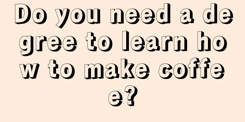 Do you need a degree to learn how to make coffee?