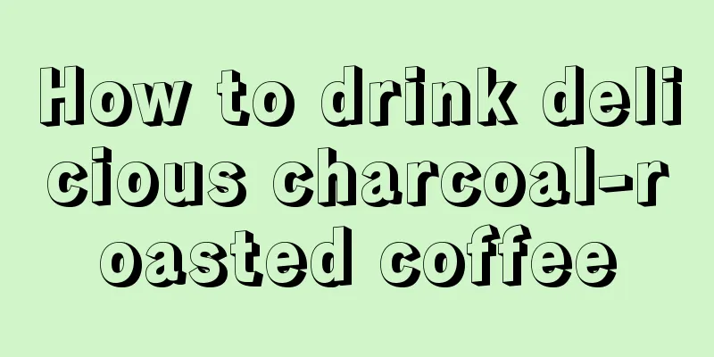 How to drink delicious charcoal-roasted coffee