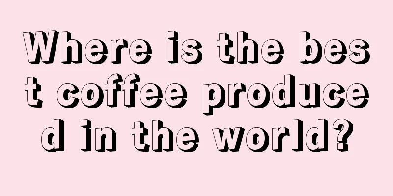 Where is the best coffee produced in the world?