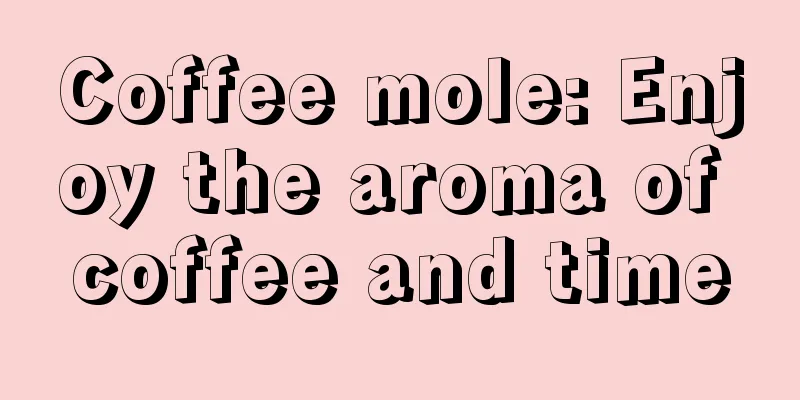 Coffee mole: Enjoy the aroma of coffee and time