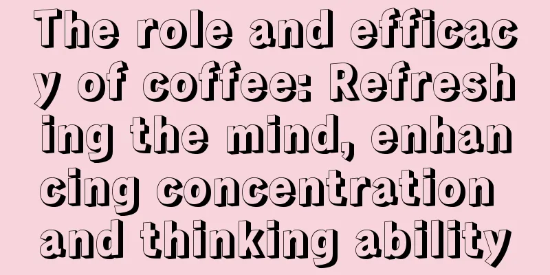 The role and efficacy of coffee: Refreshing the mind, enhancing concentration and thinking ability