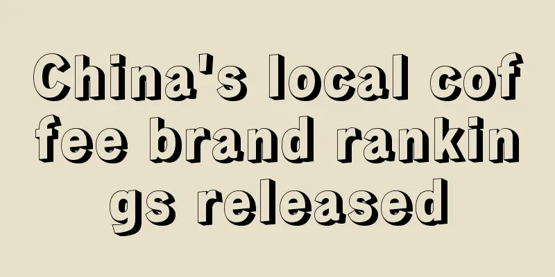 China's local coffee brand rankings released