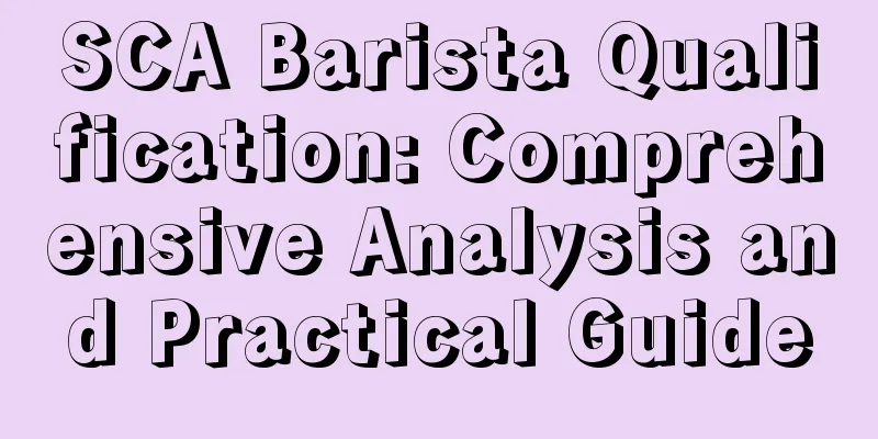 SCA Barista Qualification: Comprehensive Analysis and Practical Guide