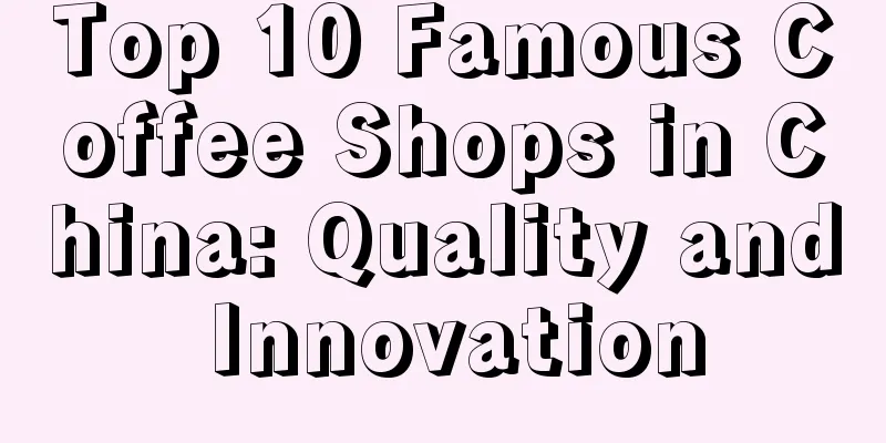 Top 10 Famous Coffee Shops in China: Quality and Innovation