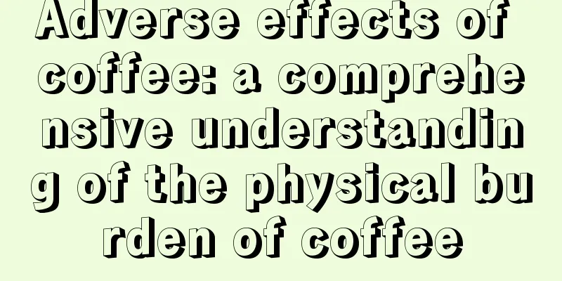 Adverse effects of coffee: a comprehensive understanding of the physical burden of coffee