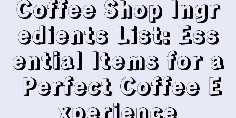 Coffee Shop Ingredients List: Essential Items for a Perfect Coffee Experience