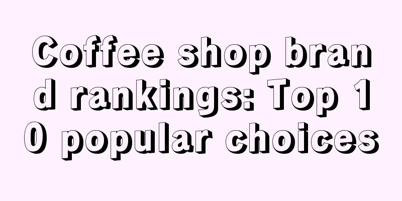 Coffee shop brand rankings: Top 10 popular choices