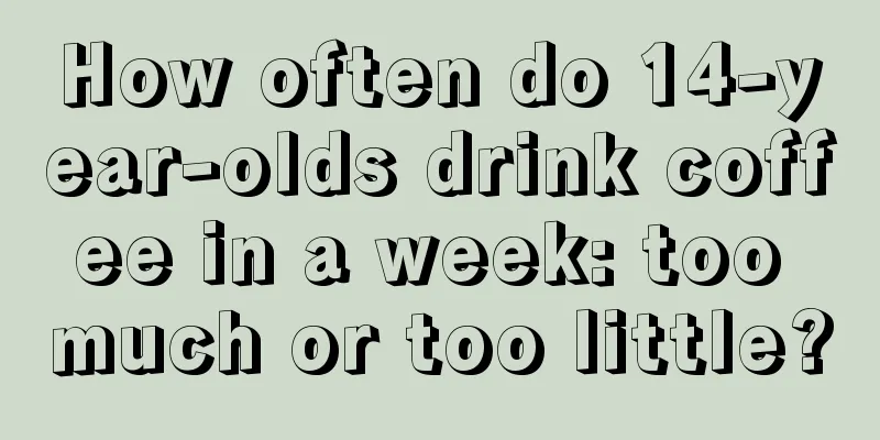 How often do 14-year-olds drink coffee in a week: too much or too little?