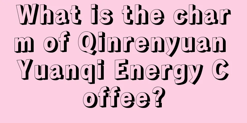 What is the charm of Qinrenyuan Yuanqi Energy Coffee?