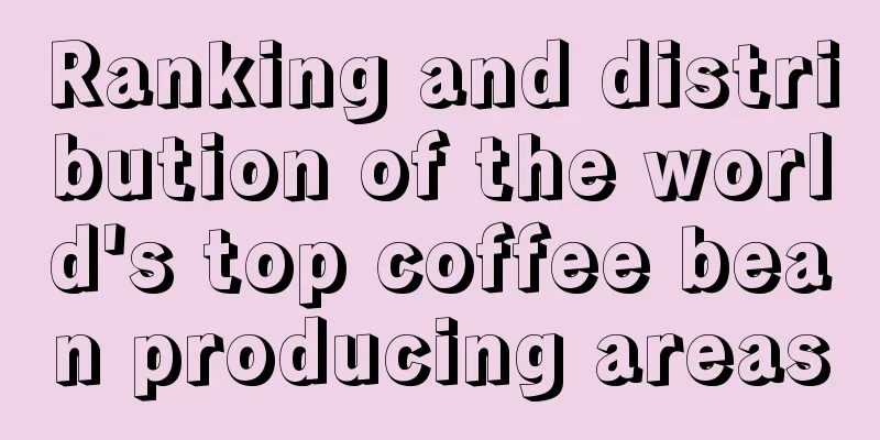 Ranking and distribution of the world's top coffee bean producing areas