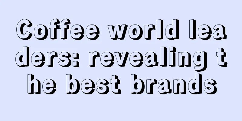 Coffee world leaders: revealing the best brands