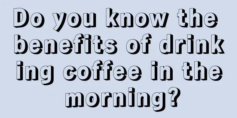 Do you know the benefits of drinking coffee in the morning?