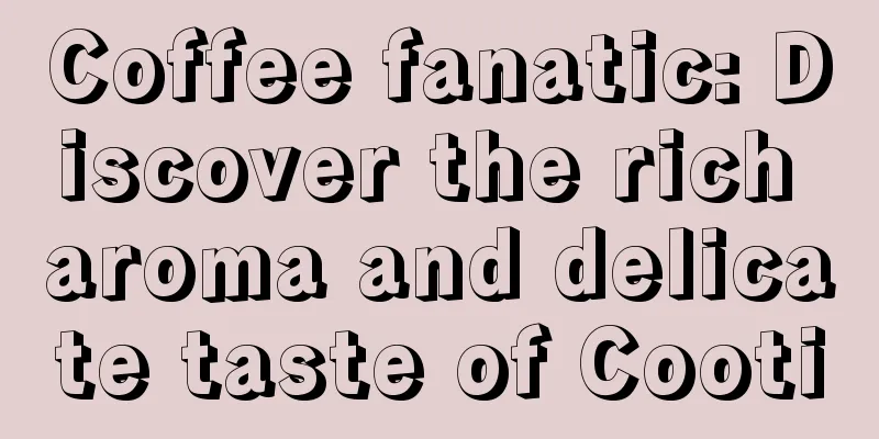 Coffee fanatic: Discover the rich aroma and delicate taste of Cooti