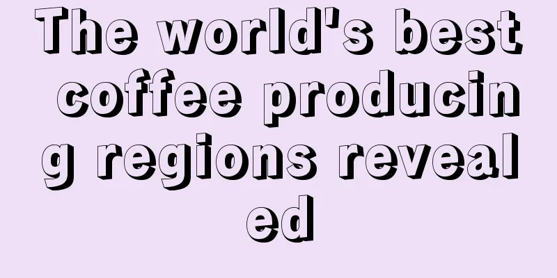 The world's best coffee producing regions revealed