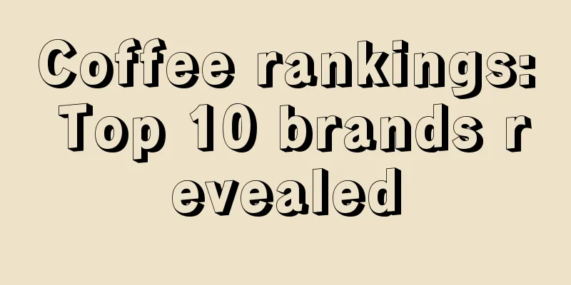 Coffee rankings: Top 10 brands revealed