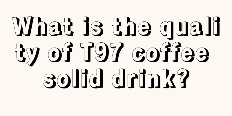 What is the quality of T97 coffee solid drink?