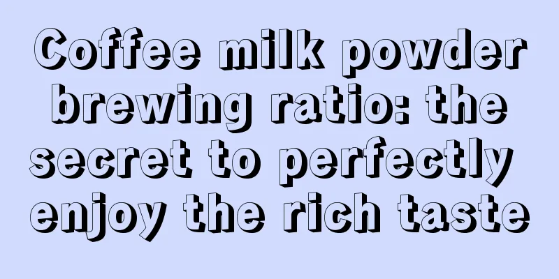 Coffee milk powder brewing ratio: the secret to perfectly enjoy the rich taste