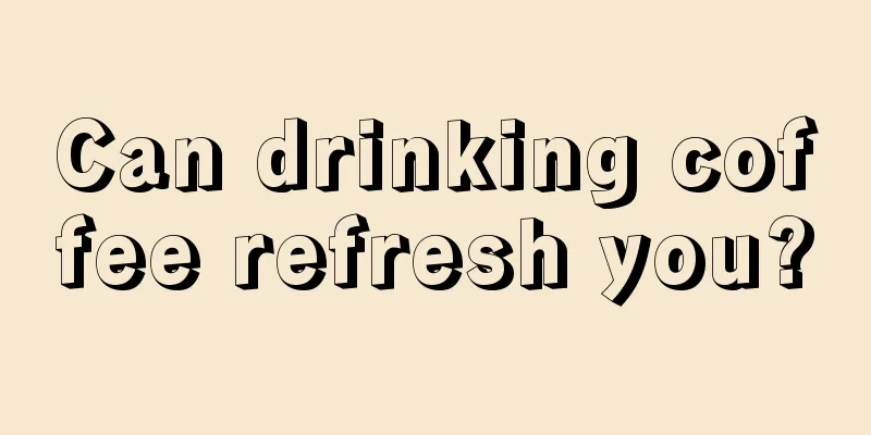 Can drinking coffee refresh you?