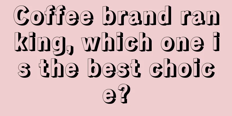 Coffee brand ranking, which one is the best choice?