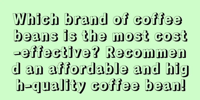 Which brand of coffee beans is the most cost-effective? Recommend an affordable and high-quality coffee bean!