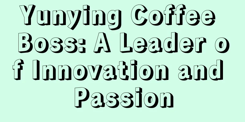 Yunying Coffee Boss: A Leader of Innovation and Passion