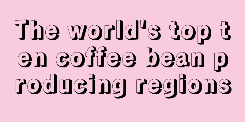 The world's top ten coffee bean producing regions