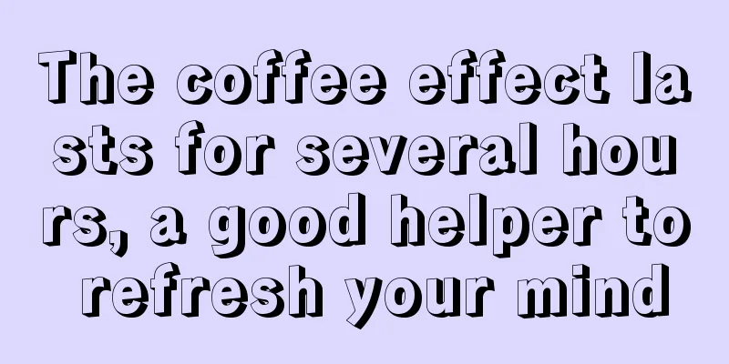 The coffee effect lasts for several hours, a good helper to refresh your mind