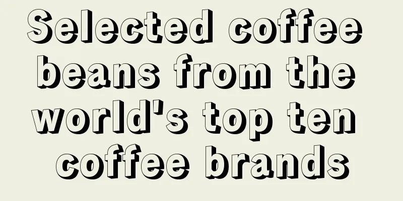 Selected coffee beans from the world's top ten coffee brands