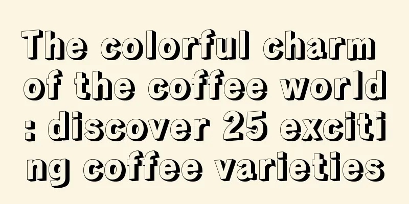 The colorful charm of the coffee world: discover 25 exciting coffee varieties