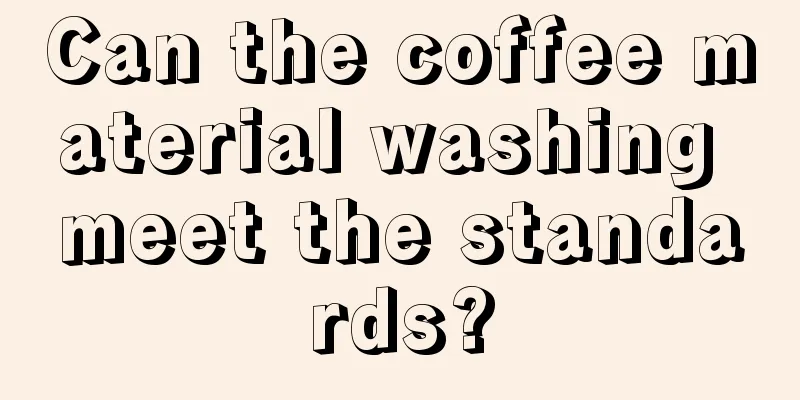 Can the coffee material washing meet the standards?