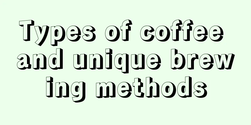 Types of coffee and unique brewing methods