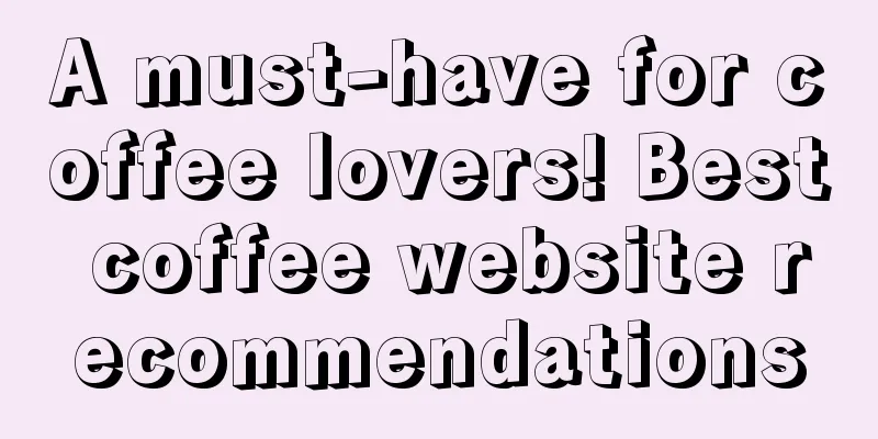 A must-have for coffee lovers! Best coffee website recommendations