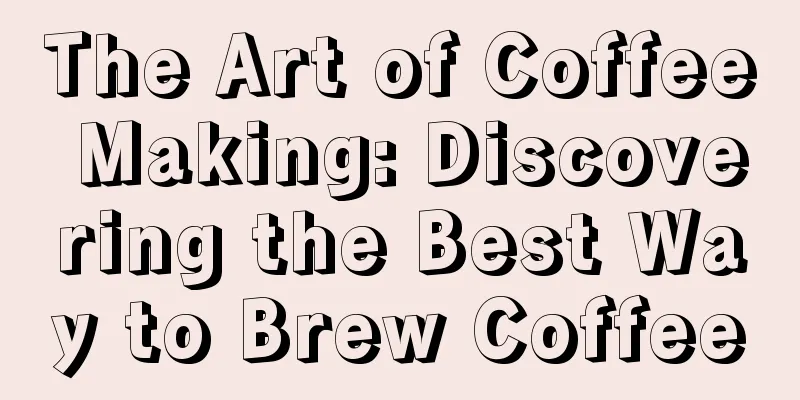 The Art of Coffee Making: Discovering the Best Way to Brew Coffee