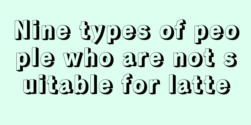 Nine types of people who are not suitable for latte