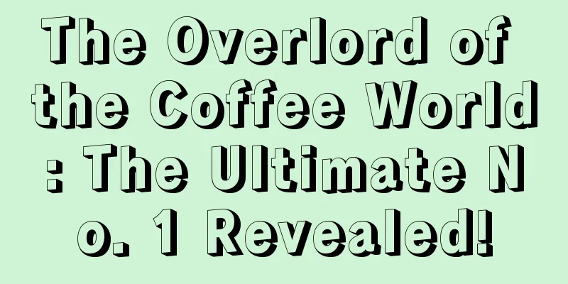 The Overlord of the Coffee World: The Ultimate No. 1 Revealed!