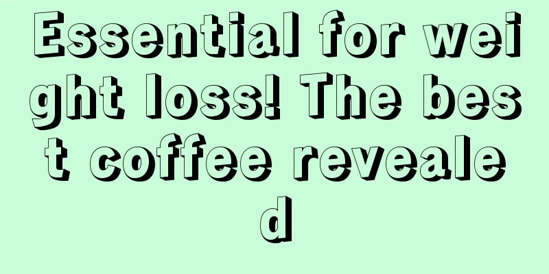 Essential for weight loss! The best coffee revealed