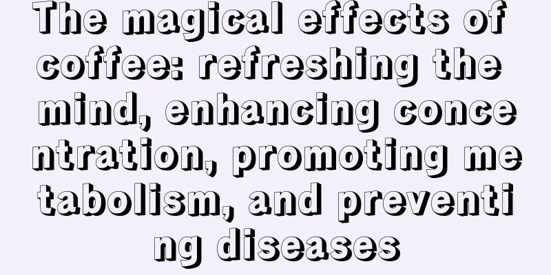 The magical effects of coffee: refreshing the mind, enhancing concentration, promoting metabolism, and preventing diseases