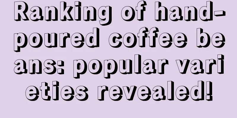 Ranking of hand-poured coffee beans: popular varieties revealed!