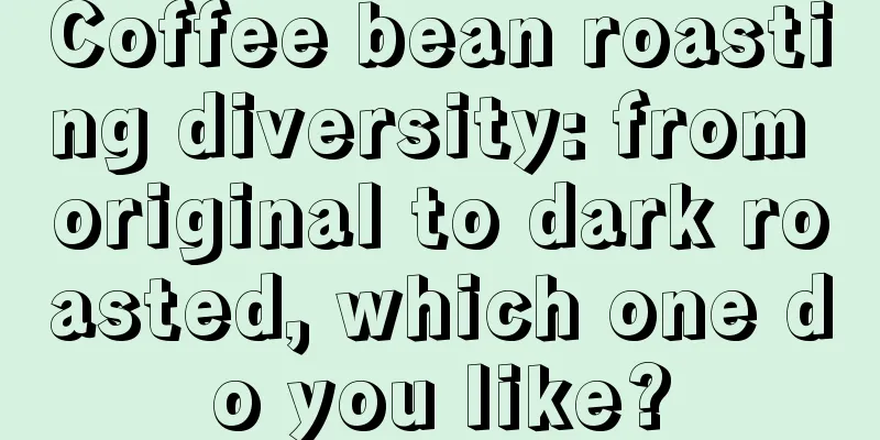 Coffee bean roasting diversity: from original to dark roasted, which one do you like?