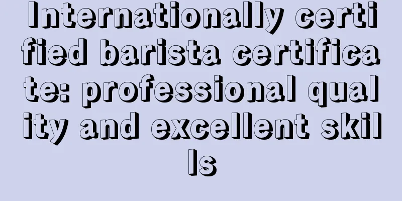 Internationally certified barista certificate: professional quality and excellent skills