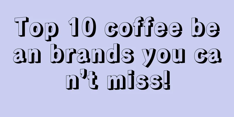 Top 10 coffee bean brands you can’t miss!