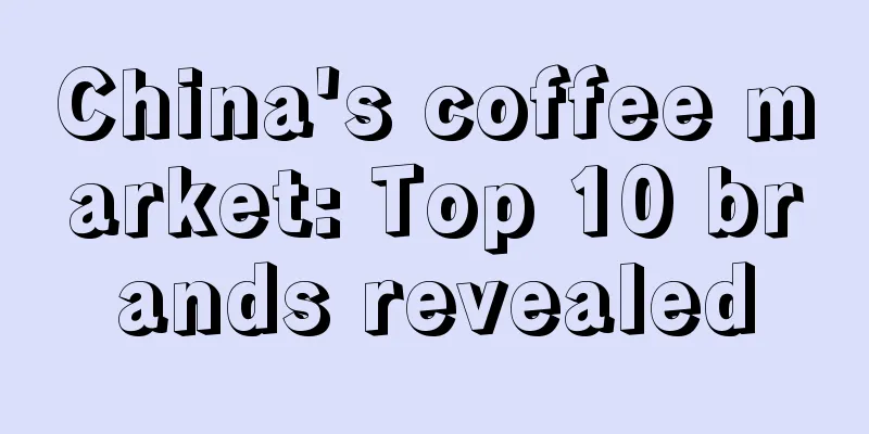 China's coffee market: Top 10 brands revealed