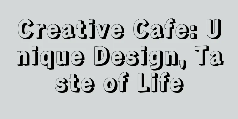 Creative Cafe: Unique Design, Taste of Life