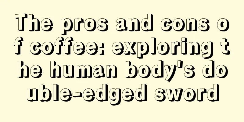 The pros and cons of coffee: exploring the human body's double-edged sword