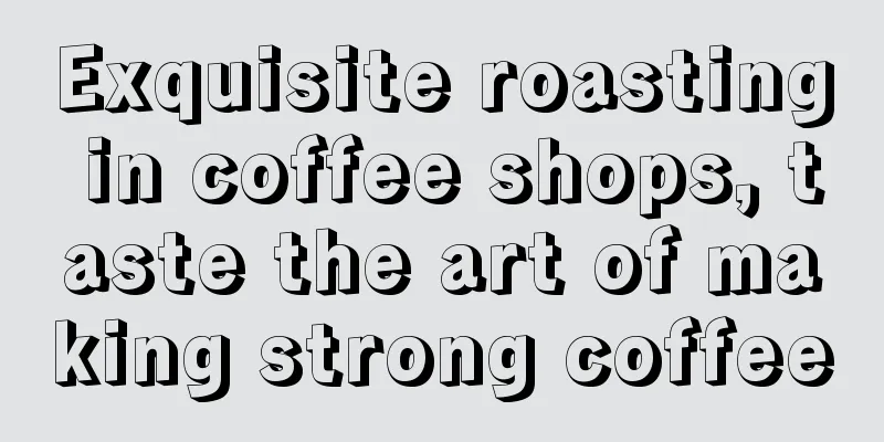 Exquisite roasting in coffee shops, taste the art of making strong coffee