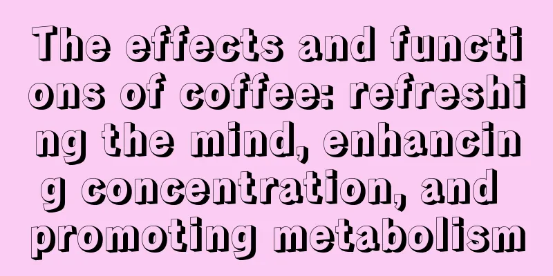 The effects and functions of coffee: refreshing the mind, enhancing concentration, and promoting metabolism